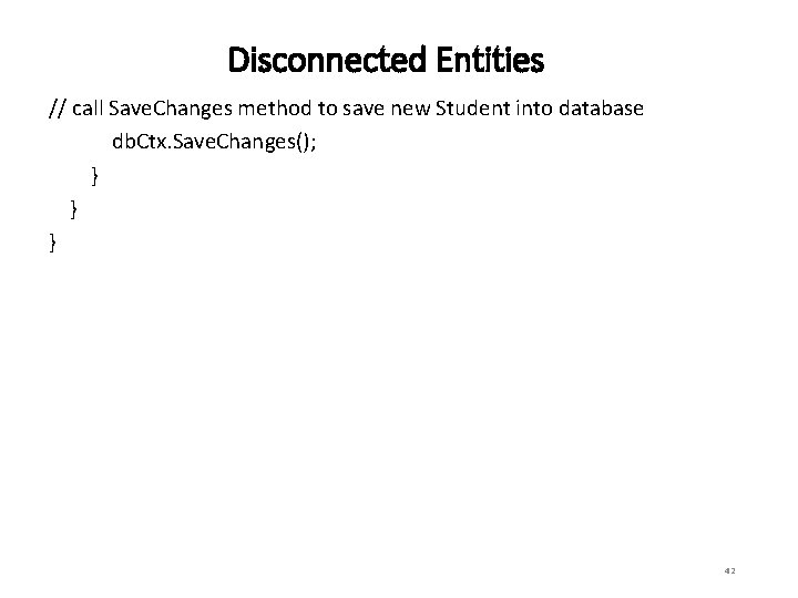 Disconnected Entities // call Save. Changes method to save new Student into database db.