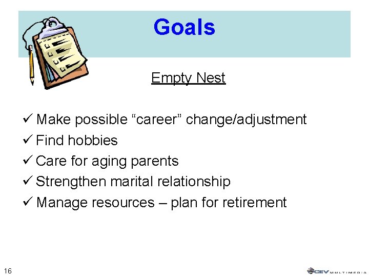 Goals Empty Nest ü Make possible “career” change/adjustment ü Find hobbies ü Care for