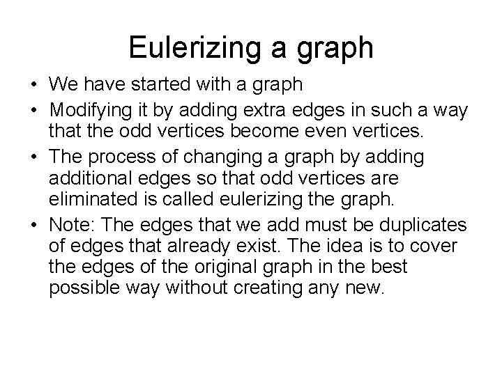 Eulerizing a graph • We have started with a graph • Modifying it by