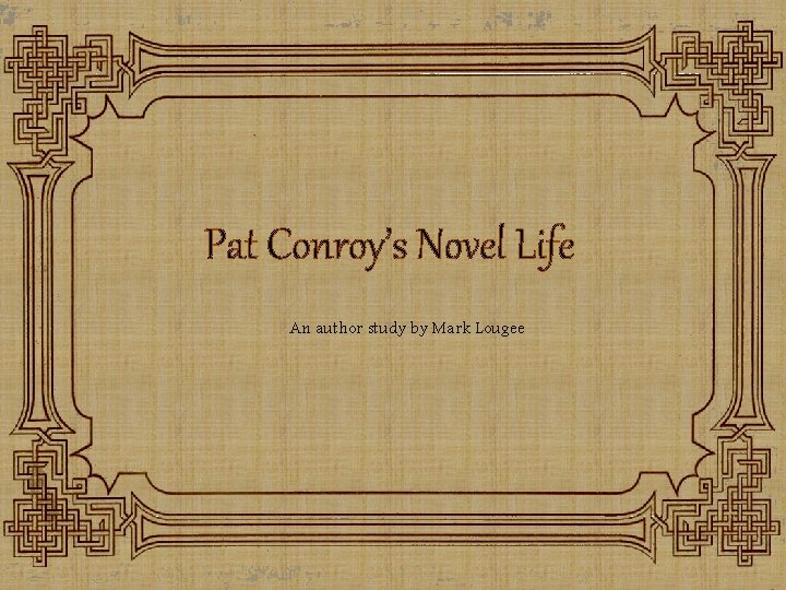 Pat Conroy’s Novel Life An author study by Mark Lougee 