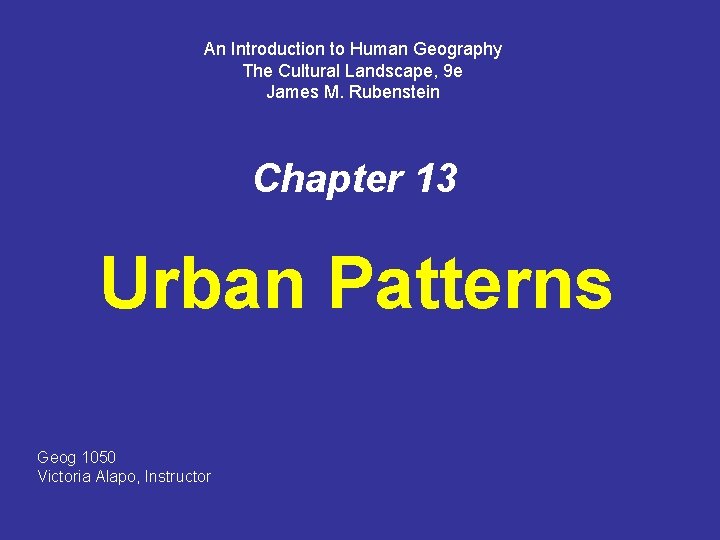 An Introduction to Human Geography The Cultural Landscape, 9 e James M. Rubenstein Chapter