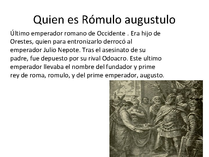 Quien es Rómulo augustulo Último emperador romano de Occidente. Era hijo de Orestes, quien