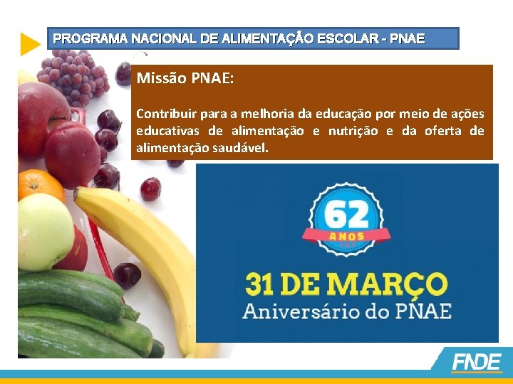 PROGRAMA NACIONAL DE ALIMENTAÇÃO ESCOLAR - PNAE Missão PNAE: Contribuir para a melhoria da