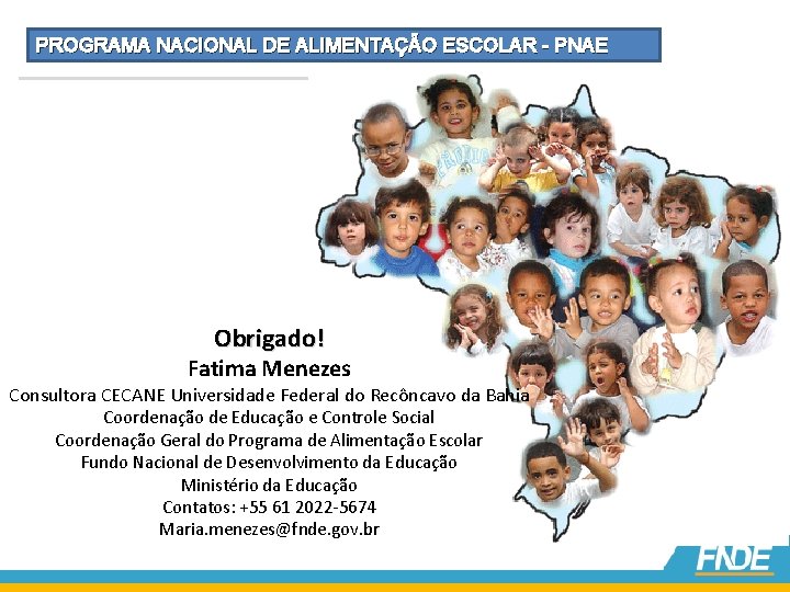 PROGRAMA NACIONAL DE ALIMENTAÇÃO ESCOLAR - PNAE Obrigado! Fatima Menezes Consultora CECANE Universidade Federal