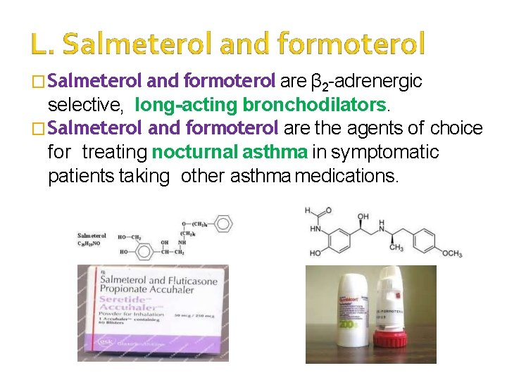 � Salmeterol and formoterol are β 2 -adrenergic selective, long-acting bronchodilators. � Salmeterol and