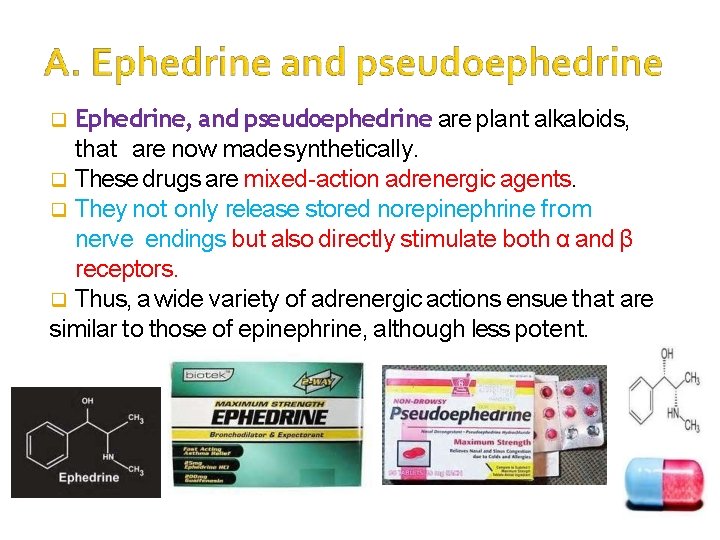 Ephedrine, and pseudoephedrine are plant alkaloids, that are now made synthetically. q These drugs