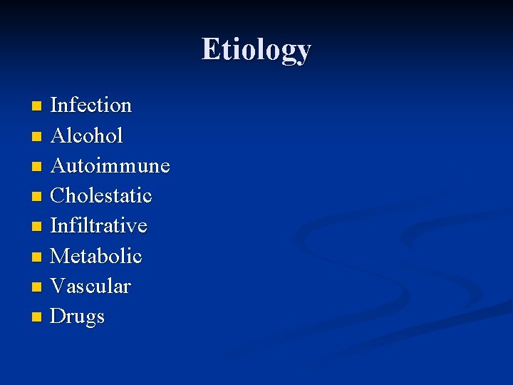 Etiology Infection n Alcohol n Autoimmune n Cholestatic n Infiltrative n Metabolic n Vascular