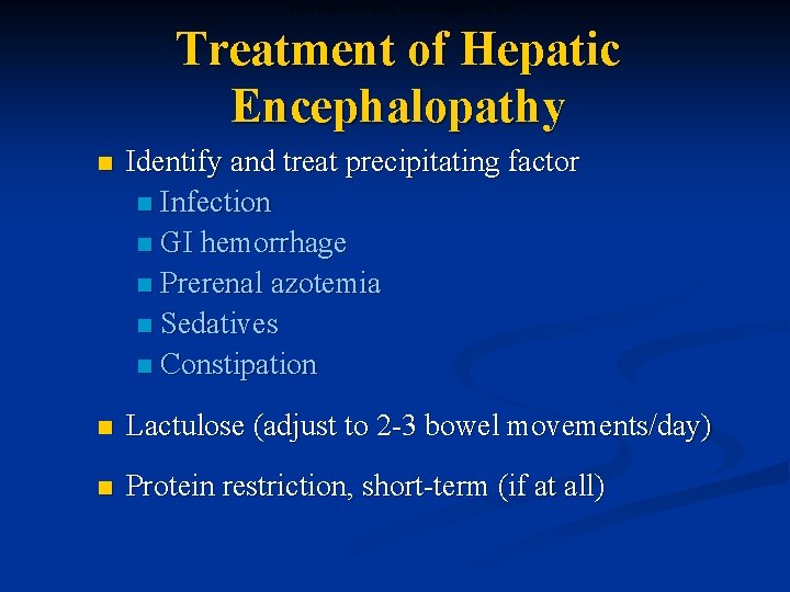 TREATMENT OF HEPATIC ENCEPHALOPATHY Treatment of Hepatic Encephalopathy n Identify and treat precipitating factor