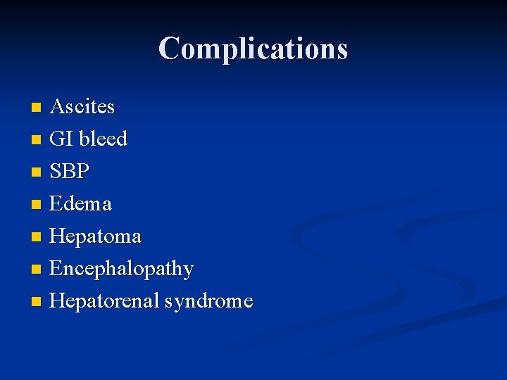 Complications Ascites n GI bleed n SBP n Edema n Hepatoma n Encephalopathy n