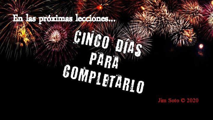 En las próximas lecciones… Jim Soto © 2020 