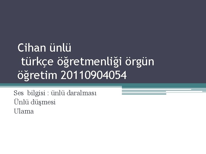 Cihan ünlü türkçe öğretmenliği örgün öğretim 20110904054 Ses bilgisi : ünlü daralması Ünlü düşmesi