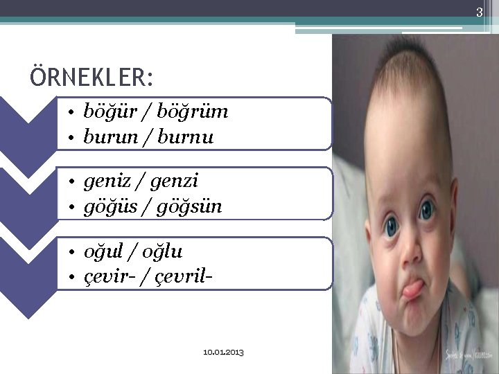 3 ÖRNEKLER: • böğür / böğrüm • burun / burnu • geniz / genzi