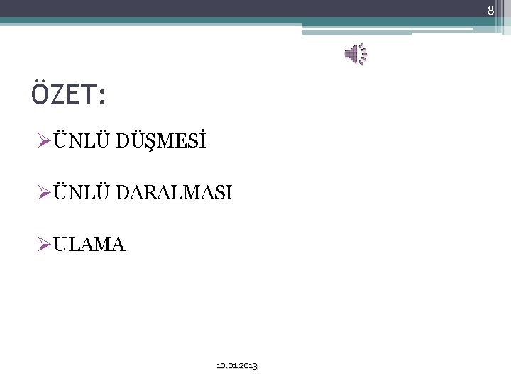 8 ÖZET: ØÜNLÜ DÜŞMESİ ØÜNLÜ DARALMASI ØULAMA 10. 01. 2013 