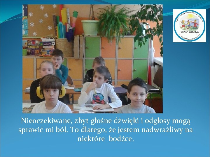 Nieoczekiwane, zbyt głośne dźwięki i odgłosy mogą sprawić mi ból. To dlatego, że jestem