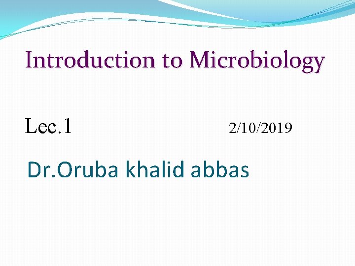 Introduction to Microbiology Lec. 1 2/10/2019 Dr. Oruba khalid abbas 