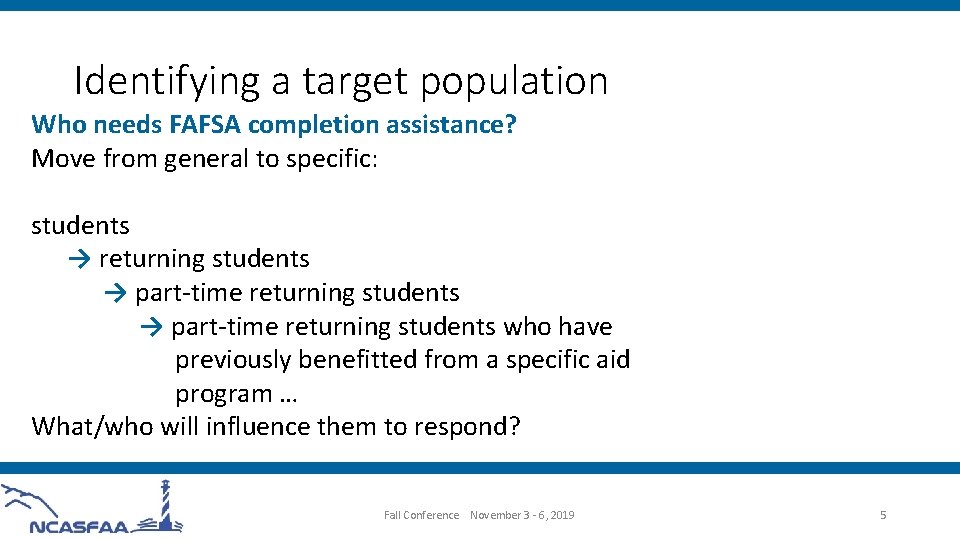 Identifying a target population Who needs FAFSA completion assistance? Move from general to specific: