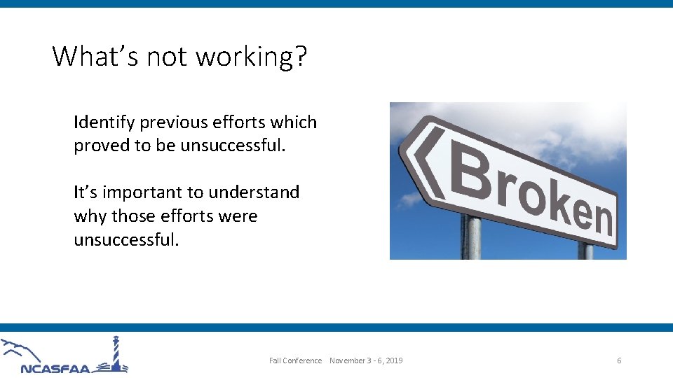 What’s not working? Identify previous efforts which proved to be unsuccessful. It’s important to