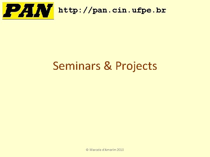 http: //pan. cin. ufpe. br Seminars & Projects © Marcelo d’Amorim 2010 