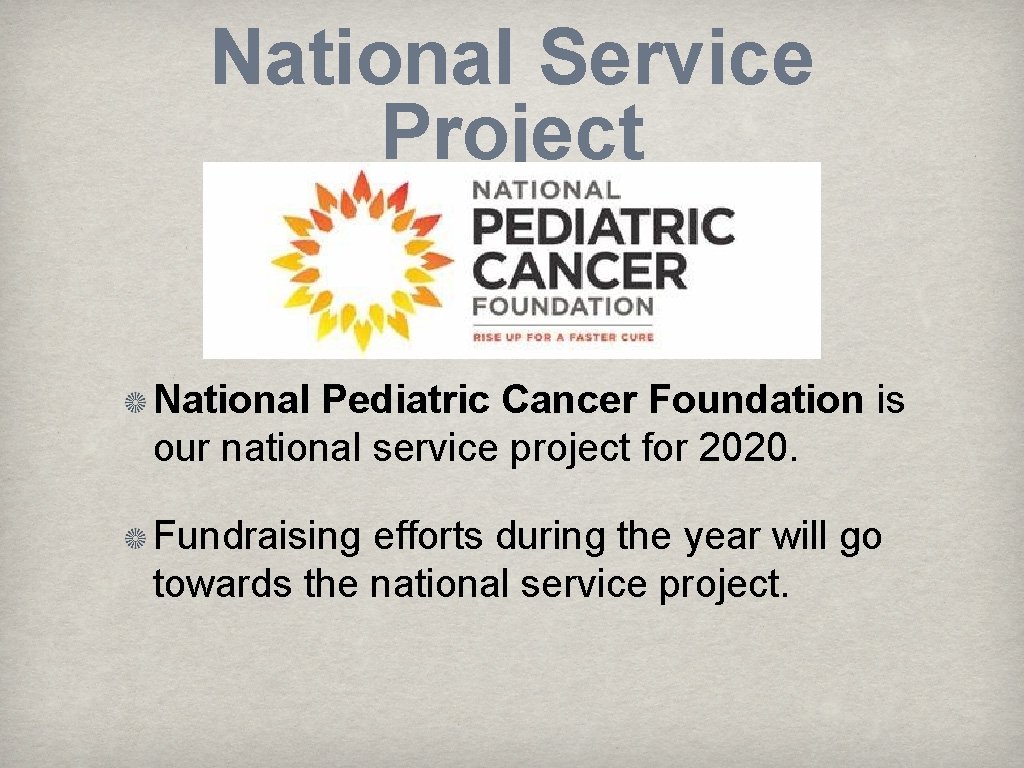 National Service Project National Pediatric Cancer Foundation is our national service project for 2020.