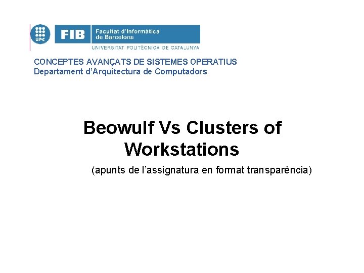 CONCEPTES AVANÇATS DE SISTEMES OPERATIUS Departament d’Arquitectura de Computadors Beowulf Vs Clusters of Workstations