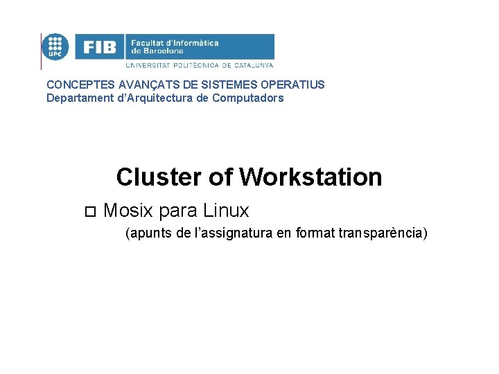 CONCEPTES AVANÇATS DE SISTEMES OPERATIUS Departament d’Arquitectura de Computadors Cluster of Workstation o Mosix