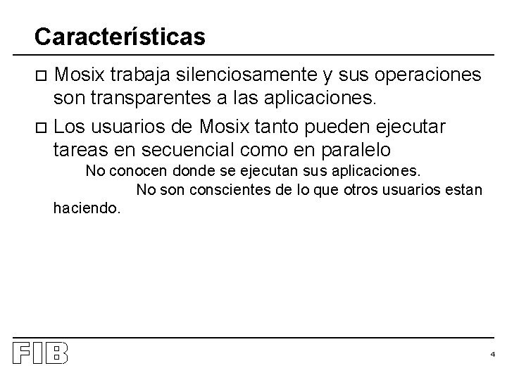 Características Mosix trabaja silenciosamente y sus operaciones son transparentes a las aplicaciones. o Los