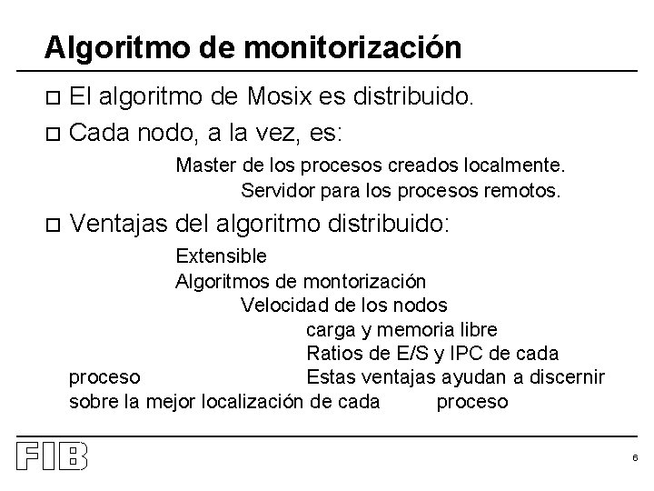 Algoritmo de monitorización El algoritmo de Mosix es distribuido. o Cada nodo, a la