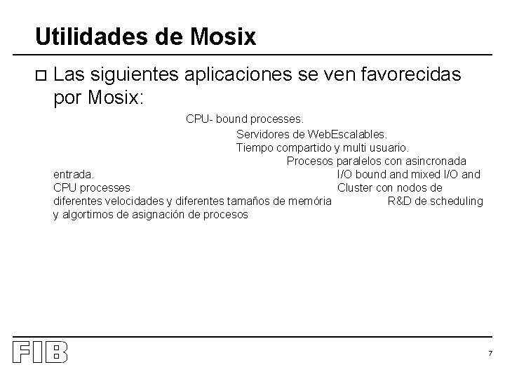 Utilidades de Mosix o Las siguientes aplicaciones se ven favorecidas por Mosix: CPU- bound