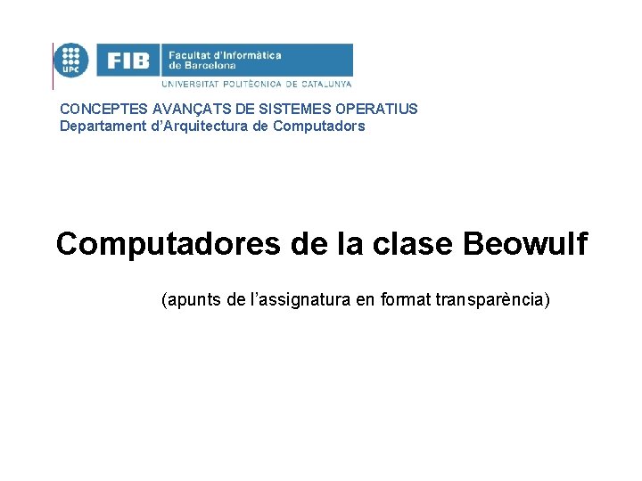 CONCEPTES AVANÇATS DE SISTEMES OPERATIUS Departament d’Arquitectura de Computadors Computadores de la clase Beowulf