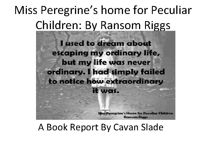 Miss Peregrine’s home for Peculiar Children: By Ransom Riggs A Book Report By Cavan