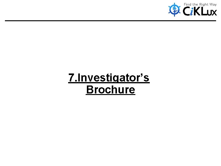 7. Investigator’s Brochure 