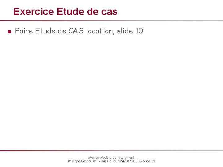 Exercice Etude de cas n Faire Etude de CAS location, slide 10 Merise Modèle Exercice Etude de cas n Faire Etude de CAS location, slide 10 Merise Modèle