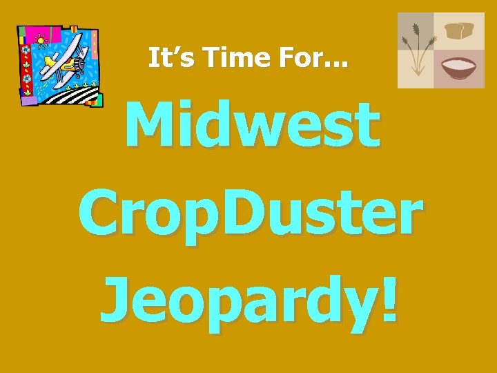 It’s Time For. . . Midwest Crop. Duster Jeopardy! 