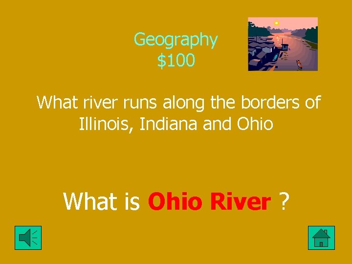 Geography $100 What river runs along the borders of Illinois, Indiana and Ohio What