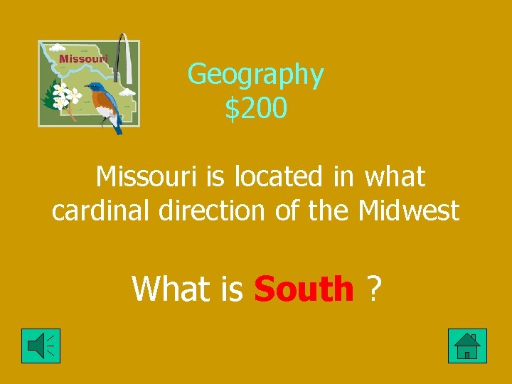 Geography $200 Missouri is located in what cardinal direction of the Midwest What is