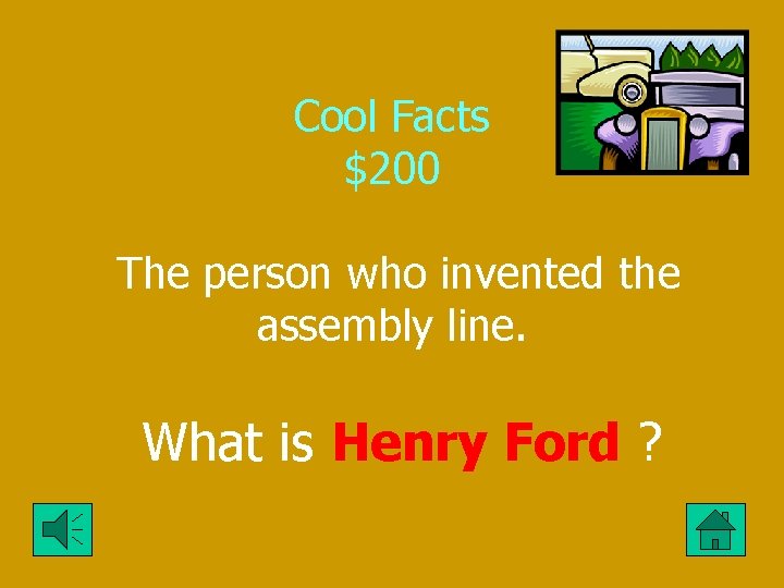 Cool Facts $200 The person who invented the assembly line. What is Henry Ford