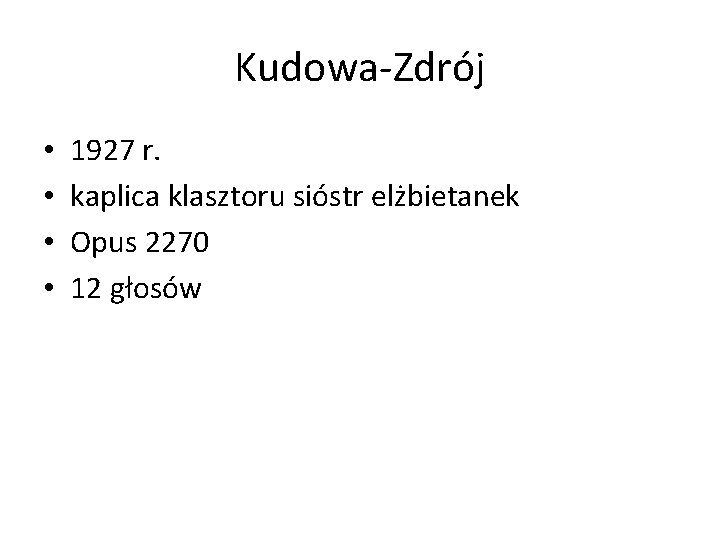 Kudowa-Zdrój • • 1927 r. kaplica klasztoru sióstr elżbietanek Opus 2270 12 głosów 