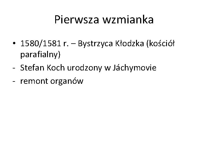 Pierwsza wzmianka • 1580/1581 r. – Bystrzyca Kłodzka (kościół parafialny) - Stefan Koch urodzony