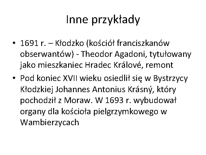 Inne przykłady • 1691 r. – Kłodzko (kościół franciszkanów obserwantów) - Theodor Agadoni, tytułowany