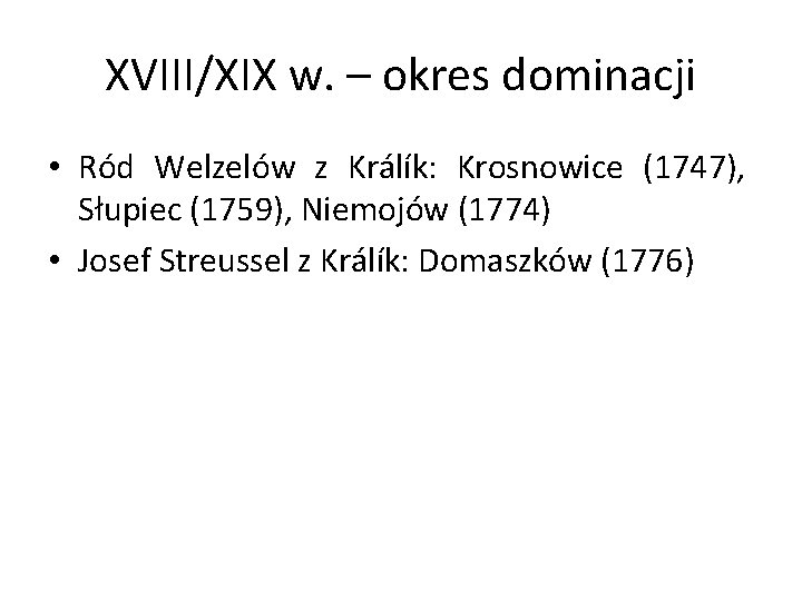 XVIII/XIX w. – okres dominacji • Ród Welzelów z Králík: Krosnowice (1747), Słupiec (1759),