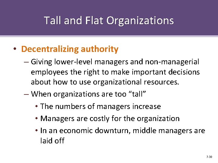 Tall and Flat Organizations • Decentralizing authority – Giving lower-level managers and non-managerial employees