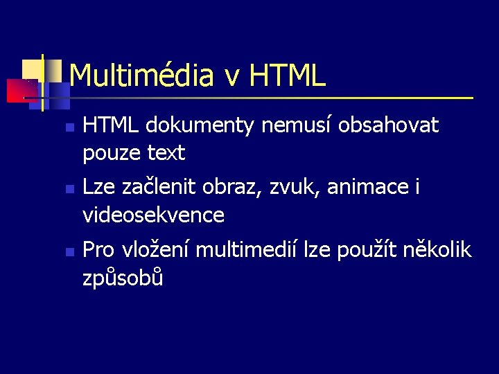 Multimédia v HTML dokumenty nemusí obsahovat pouze text Lze začlenit obraz, zvuk, animace i