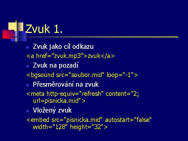 Zvuk 1. Zvuk jako cíl odkazu <a href=”zvuk. mp 3”>zvuk</a> Zvuk na pozadí <bgsound