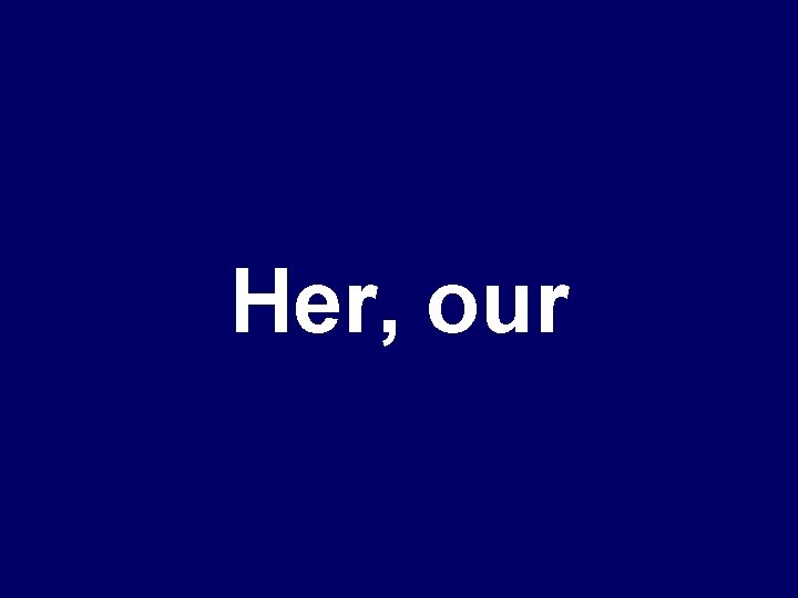 Her, our 