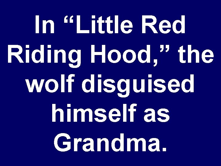 In “Little Red Riding Hood, ” the wolf disguised himself as Grandma. 