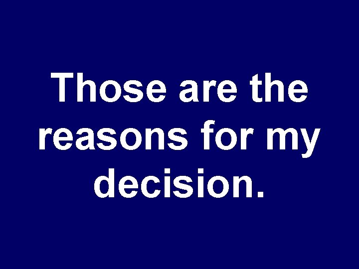 Those are the reasons for my decision. 