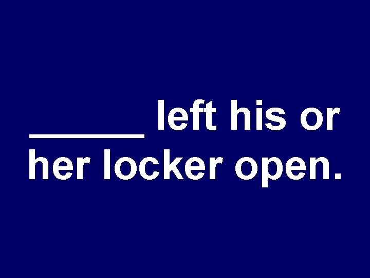 _____ left his or her locker open. 