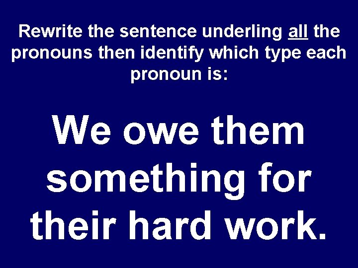 Rewrite the sentence underling all the pronouns then identify which type each pronoun is: