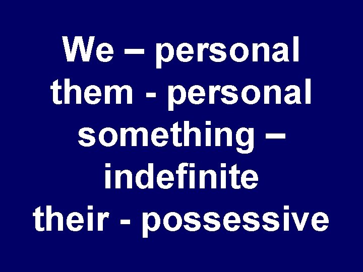 We – personal them - personal something – indefinite their - possessive 