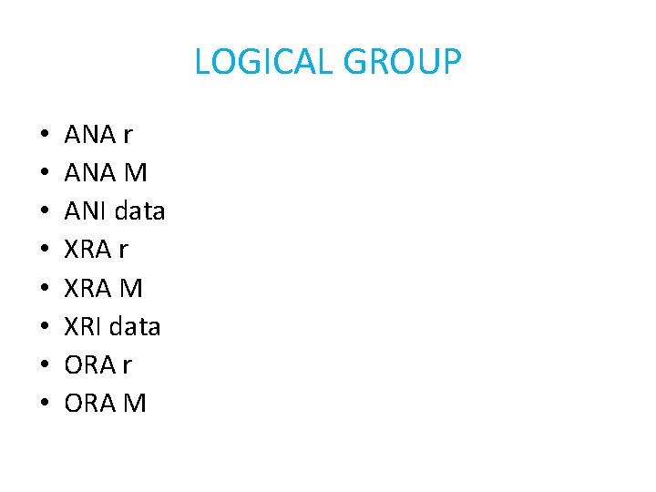 LOGICAL GROUP • • ANA r ANA M ANI data XRA r XRA M